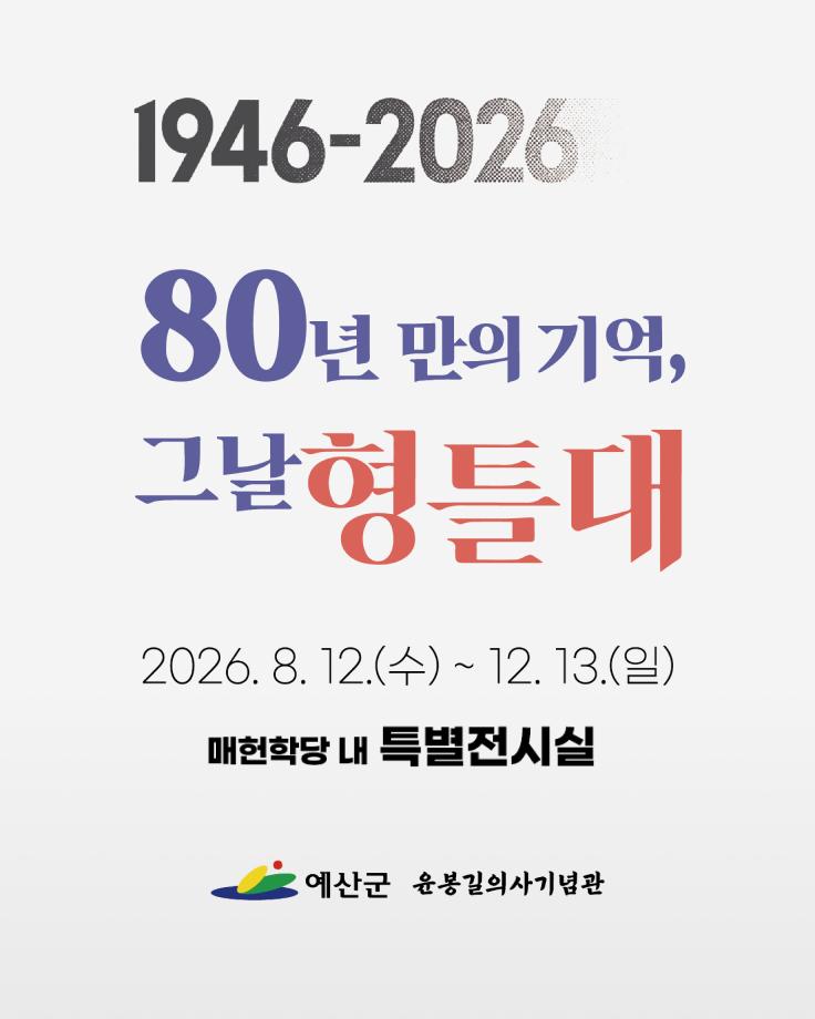 1946~2026
80년 만의 기억, 그날 형틀대
2026. 8. 12.(수) ~ 12. 13(일)
매헌학당 내 특별전시실
예산군 윤봉길의사기념관