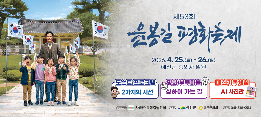 제53회 윤봉길 평화축제
2026년 4월 25일(토) - 26일(일) 예산군 충의사 일원

도슨트 프로그램 2가지의 시선 평화 부루마블 상하이 가는 길 매헌 가족 체험 AI 사진관
주최·주관 사)매헌윤봉길월진회 후원 예산군, 예산군의회 
문의 041-338-9514